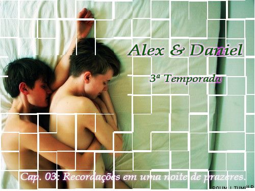 Foto 1 do Conto erotico: Alex & Daniel - T3C03: Recordações em uma noite de prazeres. 