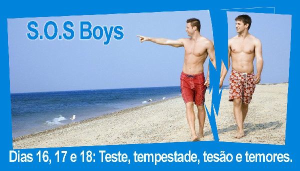 Foto 1 do Conto erotico: S.O.S Boys : Dias 16, 17 e 18: Teste, tempestade, tesão e temores. 