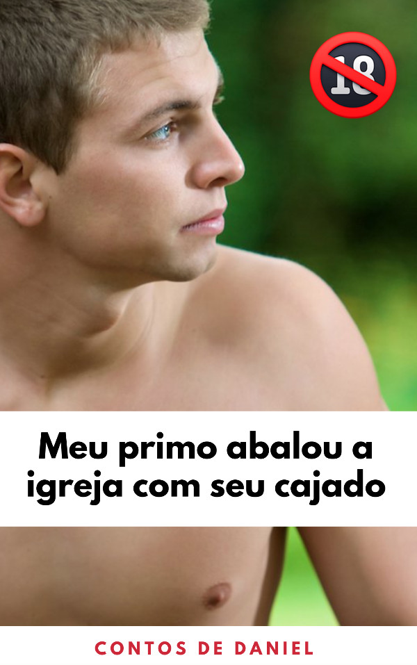 Foto 1 do Conto erotico: Meu primo abalou a igreja com seu cajado!