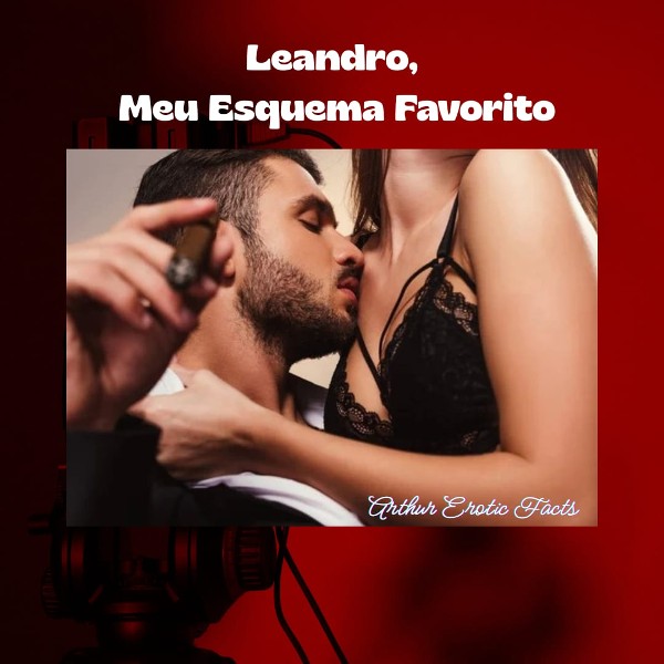 Foto 1 do Conto erotico: Conto Erótico: Leandro, Meu Esquema Favorito.