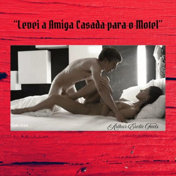 Foto 5 do Conto erotico: “Levei a Amiga Casada para o Motel”