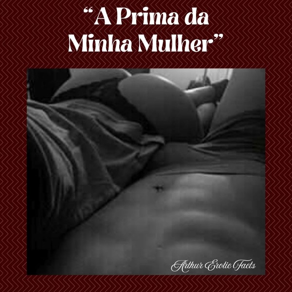 Foto 4 do Conto erotico: “A Prima da Minha Mulher”