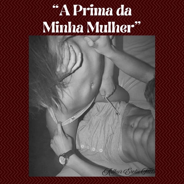 Foto 5 do Conto erotico: “A Prima da Minha Mulher”