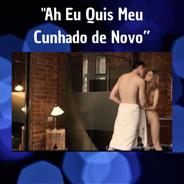 Foto 2 do Conto erotico: Conto Erótico: “Ah Eu Quis Meu Cunhado De Novo”