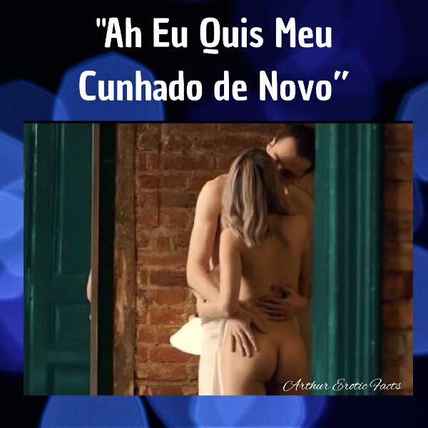 Foto 4 do Conto erotico: Conto Erótico: “Ah Eu Quis Meu Cunhado De Novo”