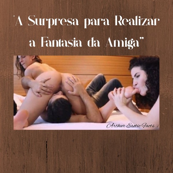 Foto 1 do Conto erotico: Conto Erótico: “A Surpresa para realizar a Fantasia da Amiga”