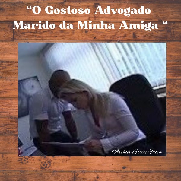 Foto 1 do Conto erotico: O Gostoso Advogado Marido da Minha 
