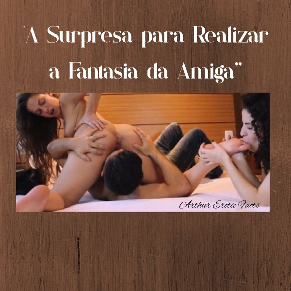 Foto 2 do Conto erotico: Conto Erótico: “A Surpresa para realizar a Fantasia da Amiga”