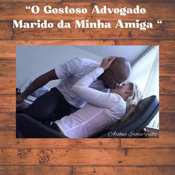 Foto 3 do Conto erotico: O Gostoso Advogado Marido da Minha 