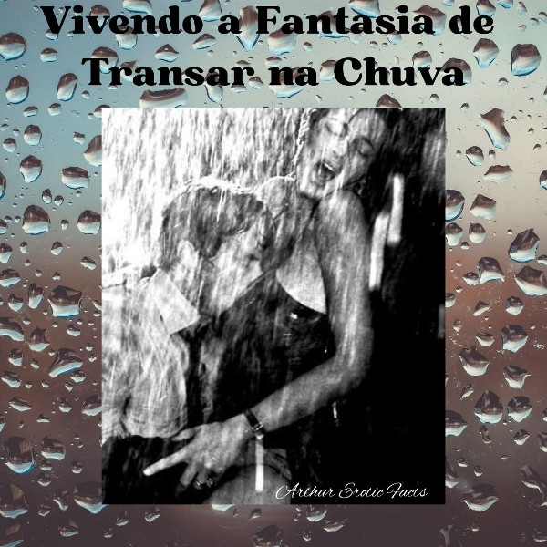 Foto 1 do Conto erotico: Vivendo a fantasia de uma Transa na Chuva