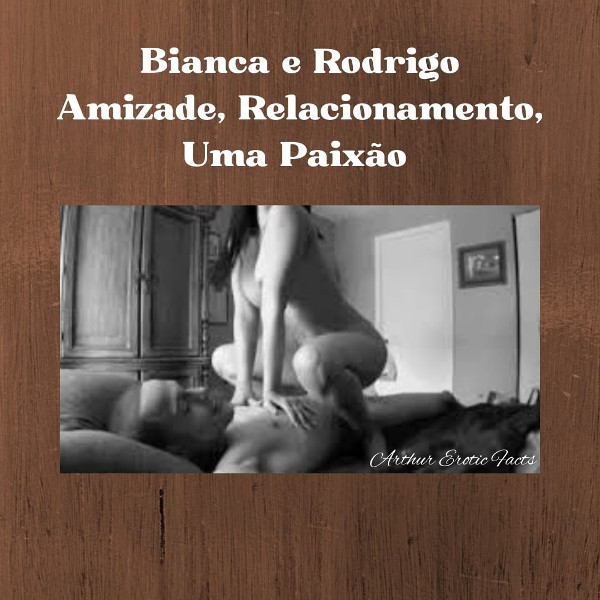 Foto 1 do Conto erotico: Bianca e Rodrigo - Amizade, Relacionamento, Uma Paixão!!