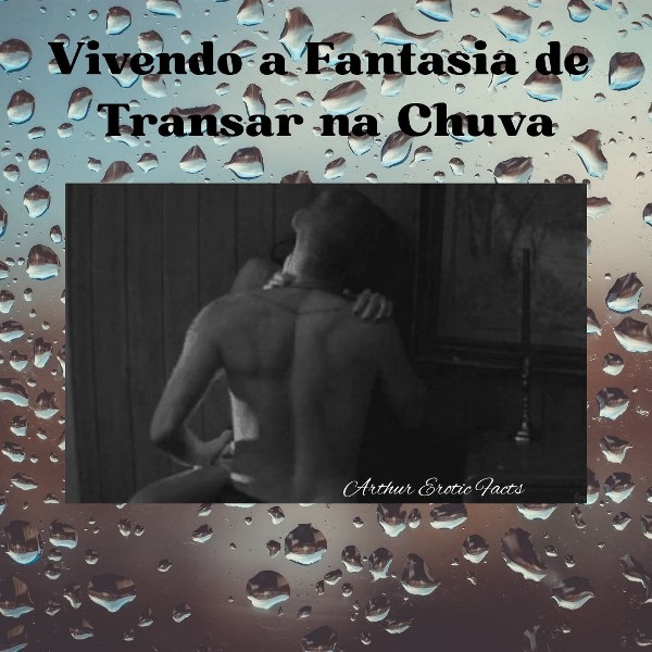 Foto 2 do Conto erotico: Vivendo a fantasia de uma Transa na Chuva