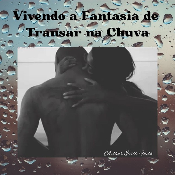 Foto 3 do Conto erotico: Vivendo a fantasia de uma Transa na Chuva