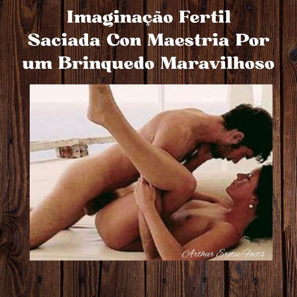 Foto 3 do Conto erotico: “Imaginação Fértil Saciada com Maestria por Um Brinquedo Maravilhoso”