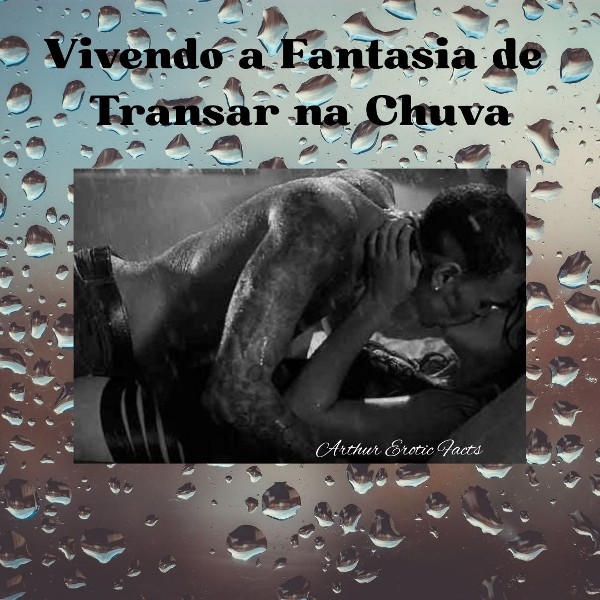 Foto 4 do Conto erotico: Vivendo a fantasia de uma Transa na Chuva