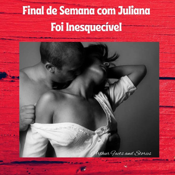 Foto 1 do Conto erotico: O Final de Semana com Juliana foi Inesquecível