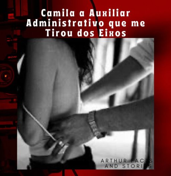 Foto 2 do Conto erotico: Camila a Auxiliar Administrativo Que Me Tirou Dos Eixos