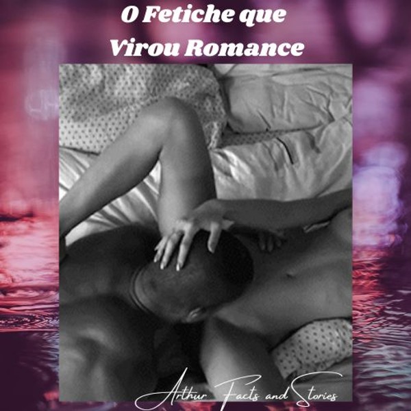 Foto 4 do Conto erotico: O fetiche que virou romance.