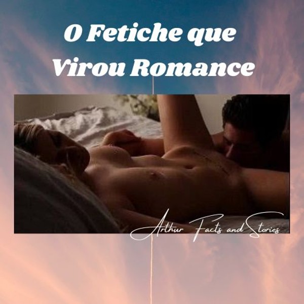 Foto 5 do Conto erotico: O fetiche que virou romance.