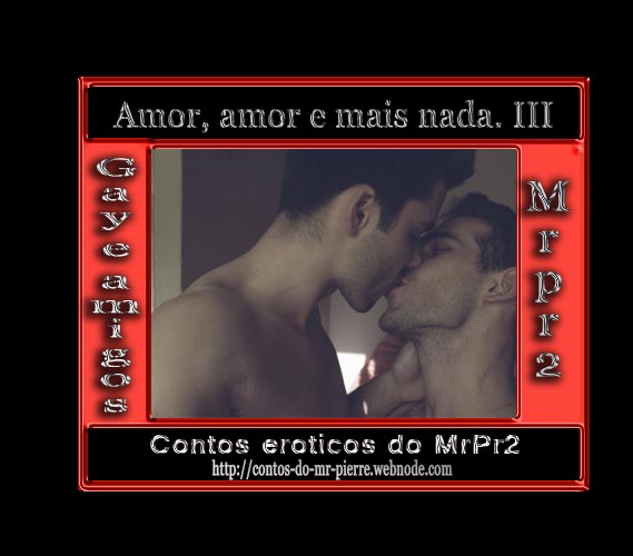Foto 1 do Conto erotico: Amor, amor e mais nada. III