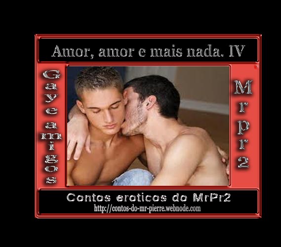 Foto 1 do Conto erotico: Amor, amor e mais nada. IV