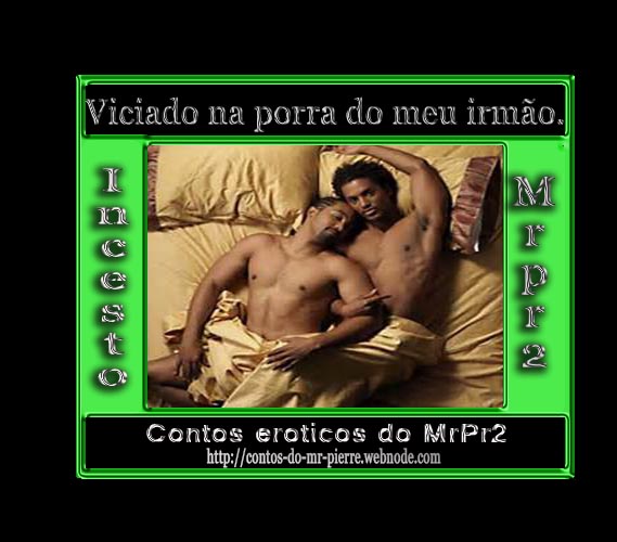 Foto 1 do Conto erotico: Viciado na porra do meu irmão.
